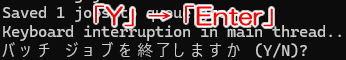 「バッチ ジョブを終了しますか (Y/N)?」と表示がでたら「Y」→「Enter」